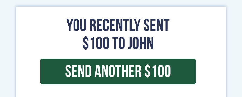 You recently sent $100 to John. Send another $100?