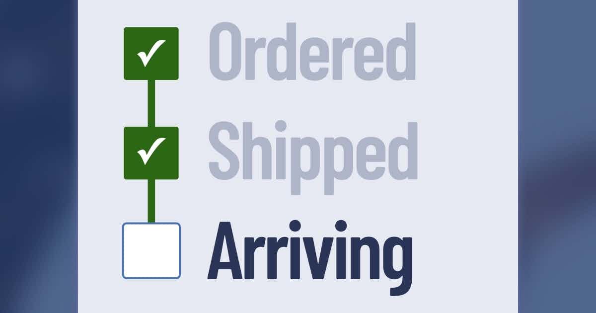 Vertical checklist that proceeds from "Ordered, shipped, and arriving." The progress bar is moving downward with the momentum of gravity. 