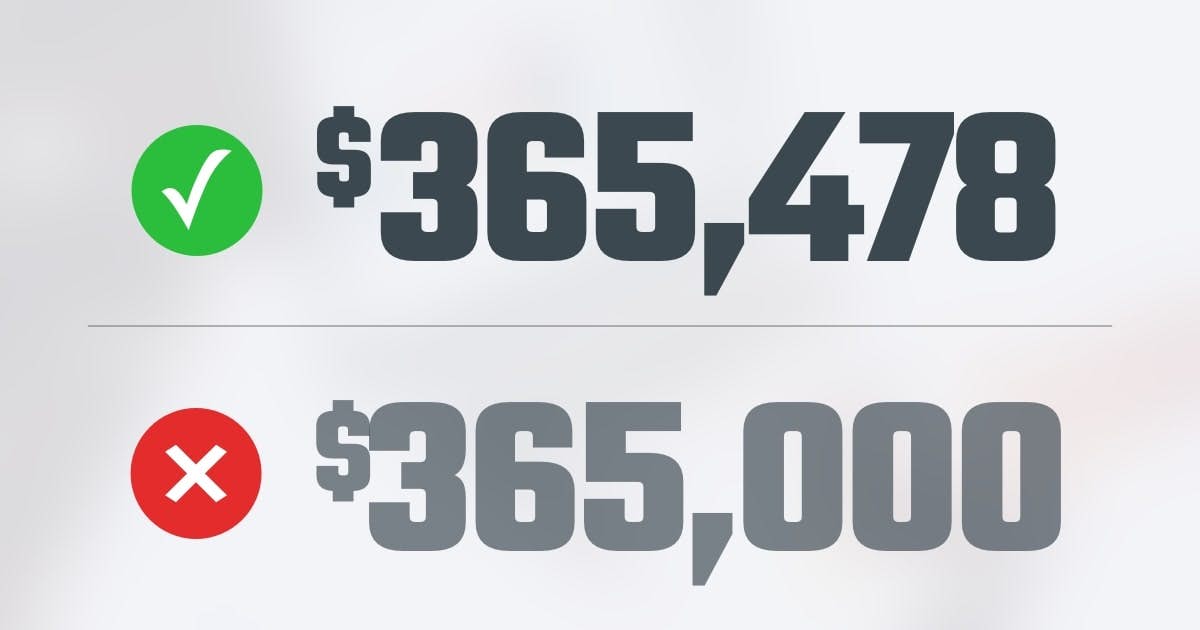 $365,478 seems smaller than $365,000 