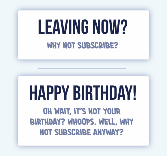 Two versions of a popup. One says "Leaving now? Why not subscribe?" The other says: "Happy Birthday! Oh wait, it's not your birthday? Whoops. Well, why not subscribe anyway?"