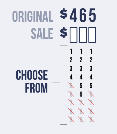 $465 original price. The first digit in the sale price should be lower than the first digit in the original price (in this case 4). The second digit must be lower than 6. The third digit must be lower than 5.