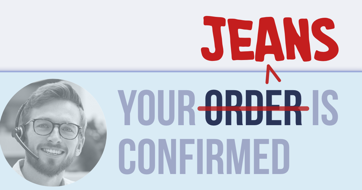 Chatting with customer support specialist. They say: Your order is confirmed. Then the word "order" is replaced with "jeans
