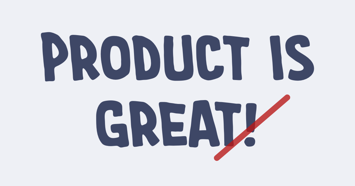 "Product is great!" with exclamation mark crossed out